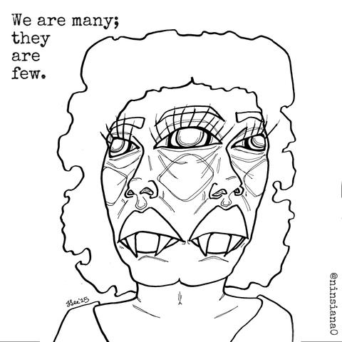 Black & white drawing of a femme vampire with two faces.

Words read: "We are many; they are few."