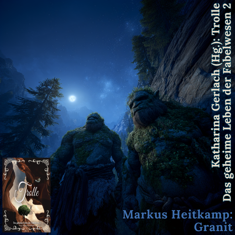Hintergrund:
Midjourney Prompt: 
Two massive friendly stone trolls, one giant and one smaller, standing upright and perfectly camouflaged against a towering rock cliff face, their backs pressed against the stone wall, ancient weathered skin blending seamlessly with the rocky surface, bright full moon casting dramatic shadows and silver light through a primeval old-growth forest, towering pine trees and moss-covered boulders, distant mountain peaks silhouetted against the starlit sky, mystical fantasy atmosphere, photorealistic detail, cinematic lighting, 8k resolution
Linke unter Ecke:
Cover des Buchs "Trolle - Das geheime der Fabelwesen 2" von Katharina Gerlach
Text:
Katharina Gerlach: Das geheime Leben der Fabelwesen 2
Markus Heitkamp: Granit