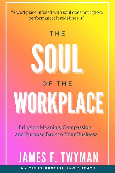 Free Kindle Ebook - The Soul of the Workplace: Bringing Meaning, Compassion, and Purpose Back to Your Business, by James F Twyman