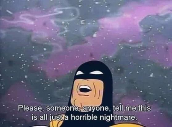space ghost looking out at outer space

please, someone, anyone, tell me this is all just a horrible nightmare