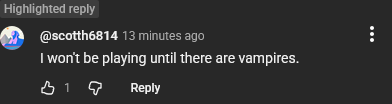 Screenshot of a Youtube comment :
"I won't be playing until there are vampires"