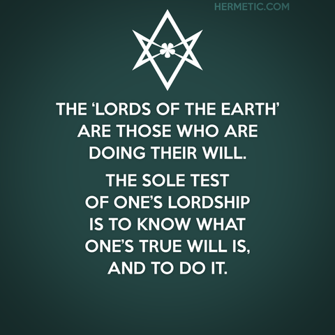 Square image, green background, white text. Inspired by the series of WWII propaganda posters from the UK, of which Keep Calm was one. Instead of a crown, an upside down unicursal hexagram. The text is ““The 'lords of the earth' are those who are doing their Will. … The sole test of one's lordship is to know what one's true Will is, and to do it.”—Aleister Crowley's New Comment on Liber Legis, II.18, quoted more fully, with source linked through URL in post