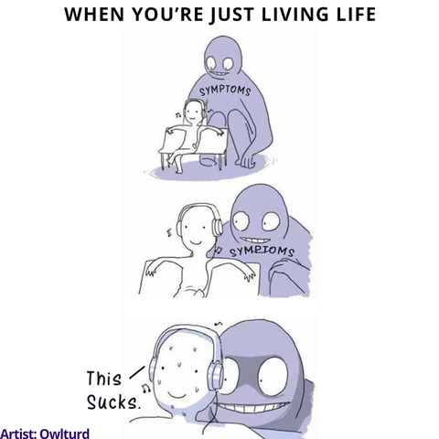When you're just living life

1 - symptoms behind a guy listening to music

2 - symptoms is even closer now to the guy's face

3 - the guy is sweating as the symptoms are right on him 'this sucks'

artist - owlturd