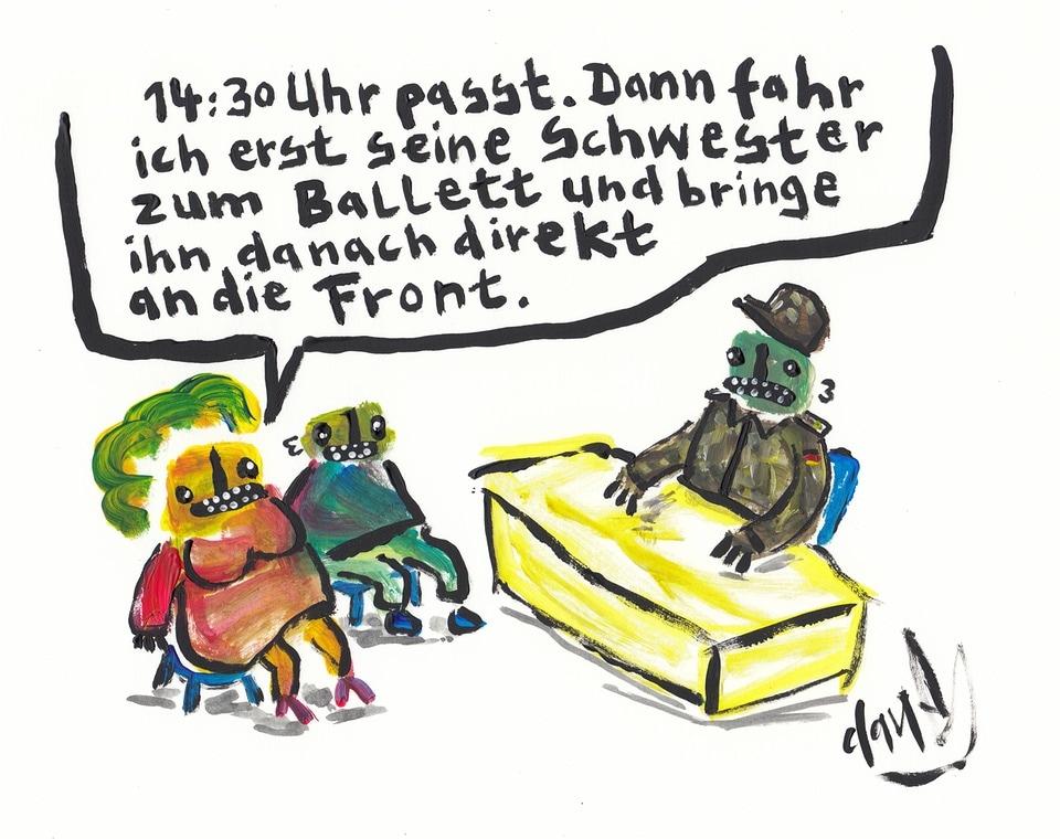 Das Bild zeigt eine Karikatur, die eine Familie und einen Mann in Uniform darstellt, der an einem Schreibtisch sitzt.
Der Text in der Sprechblase lautet: "14:30 Uhr passt. Dann fahr ich erst seine Schwester zum Ballett und bringe ihn danach direkt an die Front."
