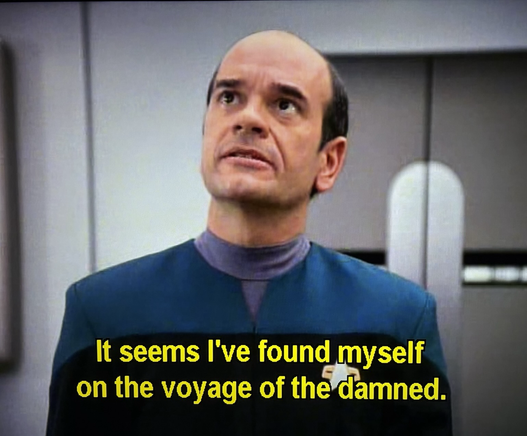 The holographic doctor from Star Trek Voyager saying’It seems I’ve found myself on the voyage of the damned’