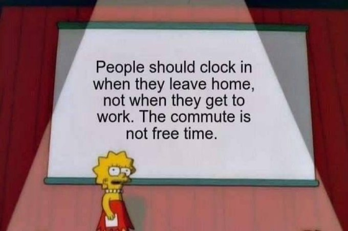 Lisa Simpson presenting and the slide says “people should clock in when they leave home, not when they get to work. The commute is not free time”