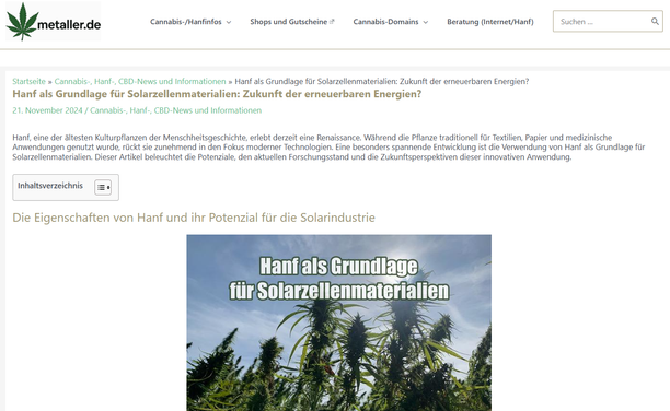 StartseiteCannabis-, Hanf-, CBD-News und InformationenHanf als Grundlage für Solarzellenmaterialien: Zukunft der erneuerbaren Energien?
Hanf als Grundlage für Solarzellenmaterialien: Zukunft der erneuerbaren Energien?
21. November 2024 / Cannabis-, Hanf-, CBD-News und Informationen
Hanf, eine der ältesten Kulturpflanzen der Menschheitsgeschichte, erlebt derzeit eine Renaissance. Während die Pflanze traditionell für Textilien, Papier und medizinische Anwendungen genutzt wurde, rückt sie zunehmend in den Fokus moderner Technologien. Eine besonders spannende Entwicklung ist die Verwendung von Hanf als Grundlage für Solarzellenmaterialien. Dieser Artikel beleuchtet die Potenziale, den aktuellen Forschungsstand und die Zukunftsperspektiven dieser innovativen Anwendung.
https://www.metaller.de/hanf-als-grundlage-fuer-solarzellenmaterialien-zukunft-der-erneuerbaren-energien/