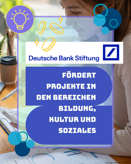 Das hochformatige Foto einer Frau, die über Unterlagen sitzt und einen Taschenrechner in der Hand hält, ist in einen lilafarbenen Rahmen gesetzt. Im Rahmen sind das Logo der Deutschen Bank Stiftung und einige gelbe Münzen zu sehen. Darüber steht der Text „Fördert Projekte in den Bereichen Bildung, Kultur und Soziales“. Oben links ist ein Kreis mit einem Glühbirnen-Icon zu sehen. An den Seiten des Rahmens befinden sich blaue Bubbles.