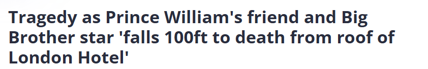 Tragedy as Prince William's friend and Big
Brother star 'falls 100ft to death from roof of
London Hotel’
