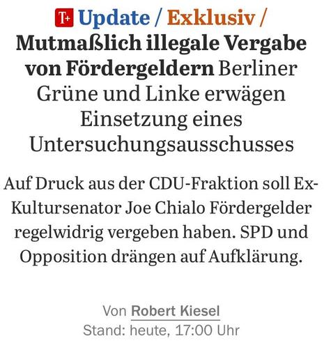 Headline-Screenshot zum im Tröt verlinkten Artikel 

Tagesspiegel Plus Update Exklusiv 
Mutmaßlich illegale Vergabe von Fördergeldern: Berliner Grüne und Linke erwägen Einsetzung eines Untersuchungsausschusses

Auf Druck aus der CDU-Fraktion soll Ex-Kultursenator Joe Chialo Fördergelder regelwidrig vergeben haben. SPD und Opposition drängen auf Aufklärung.

Von Robert Kiesel
Stand: heute, 17:00 Uhr