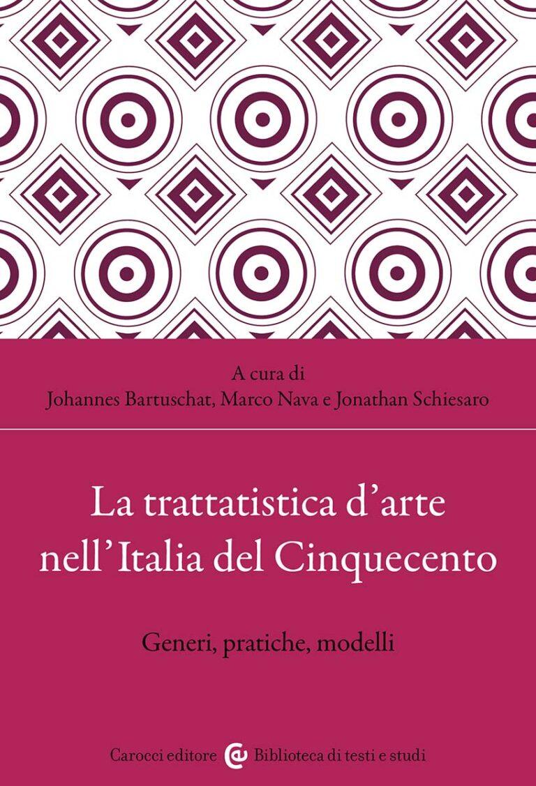 La trattatistica d’arte nell’Italia del Cinquecento. Generi, pratiche, modelli
A cura di Johannes Bartuschat, Marco Nava, Jonathan Schiesaro
Carocci, 2025