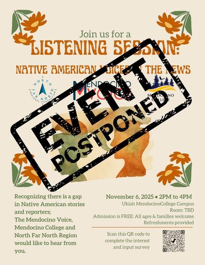 A flyer announces a Native American Voices in the News Listening Session, co-hosted by The Mendocino Voice, Mendocino College, and the North Far North Regional Consortium, but is stamped diagonally with “EVENT POSTPONED.” The design includes illustrated flowers and a profile silhouette in warm earth tones.