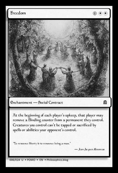 Black-and-white illustration of robed figures standing in a forest clearing, forming a circle by linking chains between their hands. The figures appear both united and restrained, illuminated by a pale, radiant light that suggests dawn or revelation. The mood is solemn yet transcendent, symbolising Rousseau’s paradox that freedom and constraint are inseparable. The image appears as a parody Magic: The Gathering card titled “Freedom,” subtitled “Enchantment — Social Contract,” with a quote from Jean-Jacques Rousseau: “To renounce liberty is to renounce being a man.” The art captures the tension between community, bondage, and liberation.