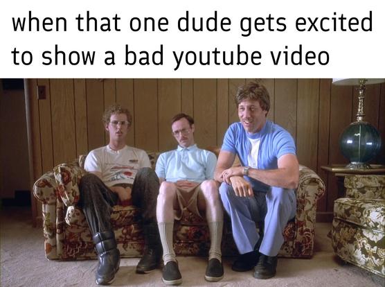 When the dude suggests a bad youtube video