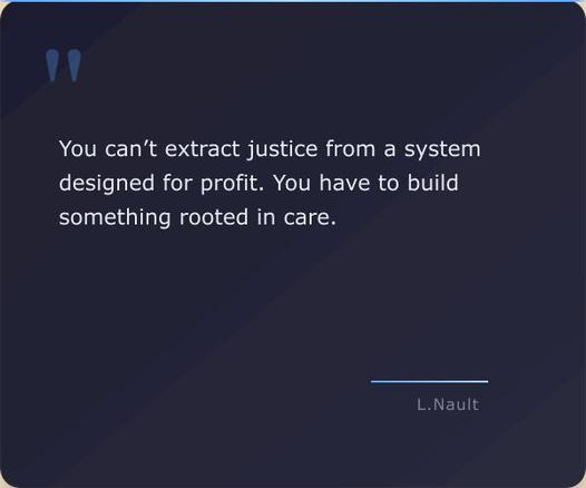 A dark blue quote card with large, light blue quote marks at the top and the quote "You can’t extract justice from a system designed for profit. You have to build something rooted in care." attributed to Lawrence Nault