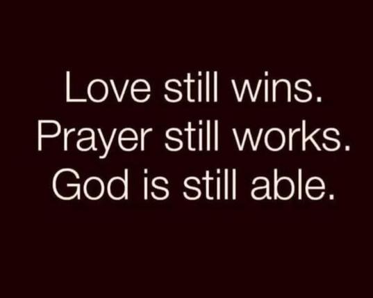 Maroon background with whitewriting that reads: Love still wins. Prayer still works. God is still able.