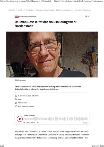 Here's an English translation.

Dallman Ross is the new head of the Volksbildungswerk in Nordenstadt

Wiesbaden-Nordenstadt.
Since October 2025, Dallman Ross has been serving as interim managing director of the Volksbildungswerk Nordenstadt-Erbenheim-Delkenheim (VBW). For forty years, the VBW has stood for community-oriented adult education and aims to continue its proven work — with openness to many new, flexible ideas.

“Lifelong learning remains the heart of our work,” says Ross. “We want to…