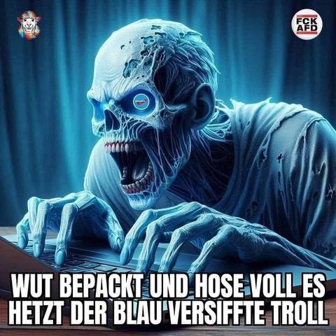
WUT BEPACKT UND HOSE VOLL ES
HETZT DER BLAU VERSIFFTE TROLL
