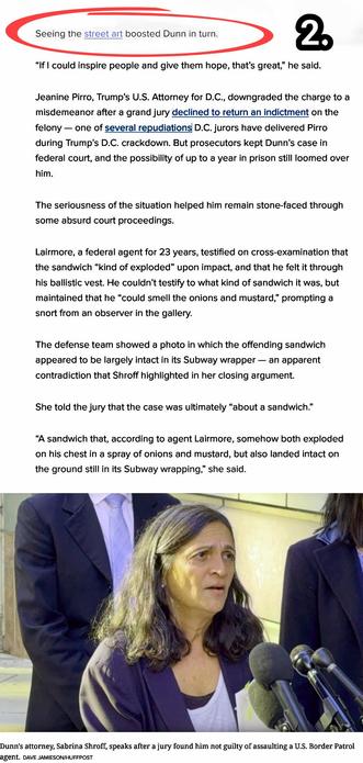 Jeanine Pirro, Trump’s U.S. Attorney for D.C., downgraded the charge to a misdemeanor after a grand jury declined to return an indictment on the felony — one of several repudiations D.C. jurors have delivered Pirro during Trump’s D.C. crackdown. But prosecutors kept Dunn’s case in federal court, and the possibility of up to a year in prison still loomed over him.

The seriousness of the situation helped him remain stone-faced through some absurd court proceedings.

Lairmore, a federal agent for 23 years, testified on cross-examination that the sandwich “kind of exploded” upon impact, and that he felt it through his ballistic vest. He couldn’t testify to what kind of sandwich it was, but maintained that he “could smell the onions and mustard,” prompting a snort from an observer in the gallery.