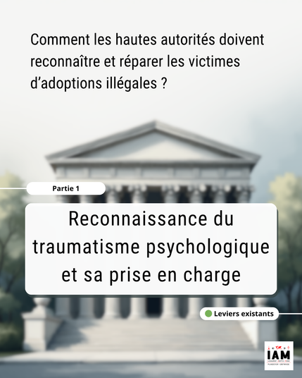 1 / Comment les hautes autorités doivent reconnaître et réparer les victimes d’adoptions illégales ?
- Reconnaissance du traumatisme psychologique et prise en charge