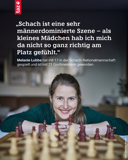 „Schach ist eine sehr männerdominierte Szene – als kleines Mädchen hab ich mich da nicht so ganz richtig am Platz gefühlt.“

Melanie Lubbe hat mit 17 in der Schach-Nationalmannschaft gespielt und ist mit 21 Großmeisterin geworden