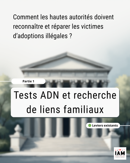 Partie 1 / Comment les hautes autorités doivent reconnaître et réparer les victimes d’adoptions illégales ?
- Tests ADN et recherche de liens familiaux