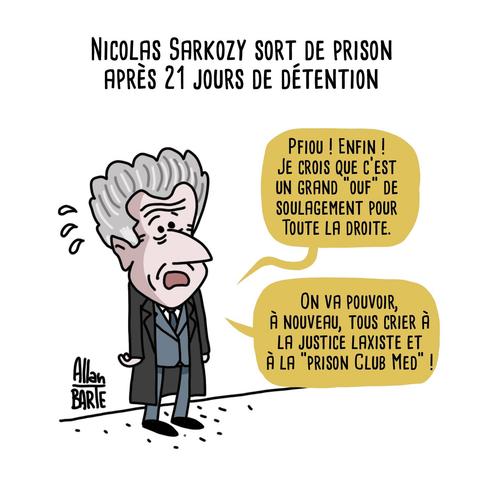 Dessin d’Allan Barte.

Titre : Nicolas Sarkozy sort de prison après 21 jours de détention.

Nicolas Sarkozy en costume, les cheveux gris hérissés, l’air fatigué, une goutte de sueur sur la tempe.
« Pfiou ! Enfin ! Je crois que c’est un grand ouf de soulagement pour toute la droite. »
« On va pouvoir, à nouveau, tous crier à la justice laxiste et à la "prison Club Med" ! »