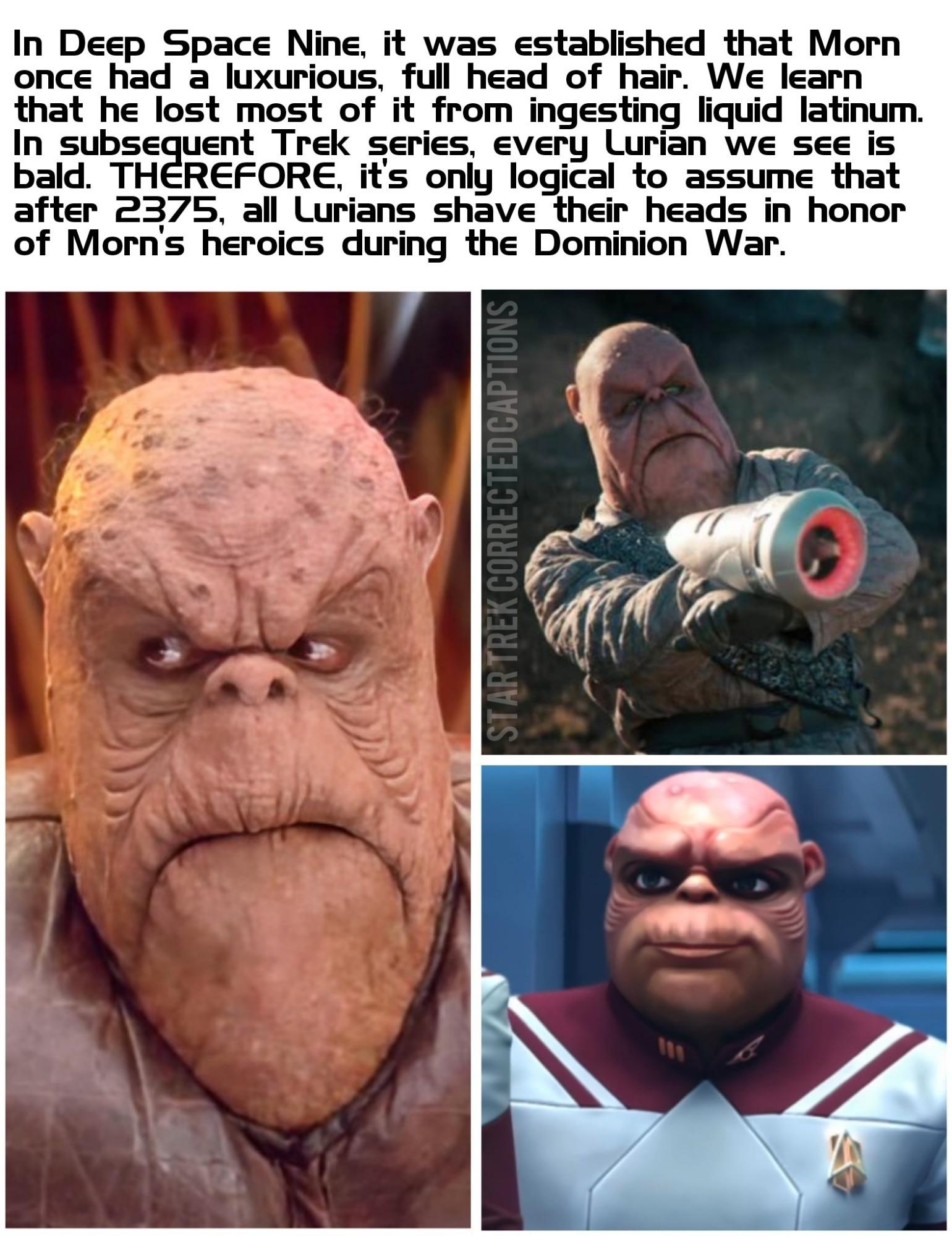 In Deep Space Nine, it was established that Morn once had a luxurious, full head of hair. We learn that he lost most of it from ingesting liquid latinum. In subsequent Trek series, every Lurian we see is bald. THEREFORE, it's only logical to assume that after 2375, all Lurians shave their heads in honor of Morn's heroics during the Dominion War.

Left photo: Morn from DS9
Top right: Lurian from Discovery season 3
Bottom right: Lurian from Prodigy