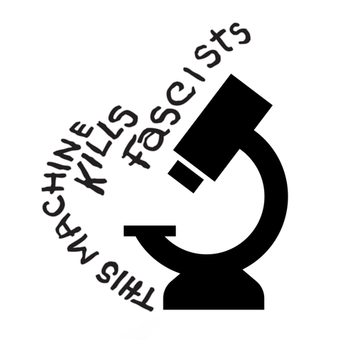 Woody Guthrie "This Machine Kills Fascists" slogan now merged with a microscope, to remind biologists that they too can use their special powers to help fight fascism. 