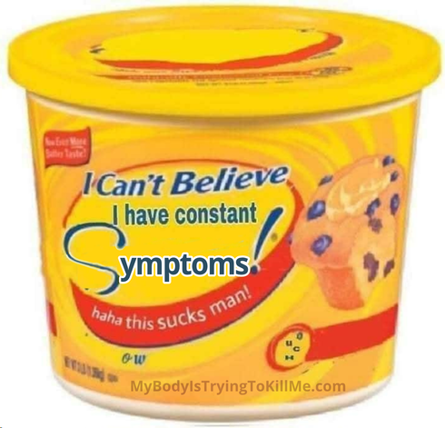 an i can't believe it's butter tub that says 'i can't believe i have constant symptoms! - haha this sucks man' instead