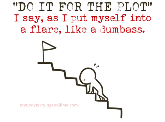 guy sick and almost dead climbing up stairs to the flag at the top - "Do it for the plot" I say, as I put myself into a flare, like a dumbass.  - mybodyistryingtokillme.com