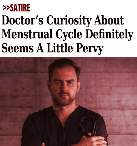 >>Satire - doctor's curiosity about menstrual cycle definitely seems a little pervy [pic of doc with crossed arms] mybodyistryingtokillme.com