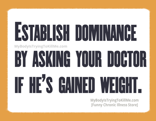 establish dominance by asking your doctor if he's gained weight