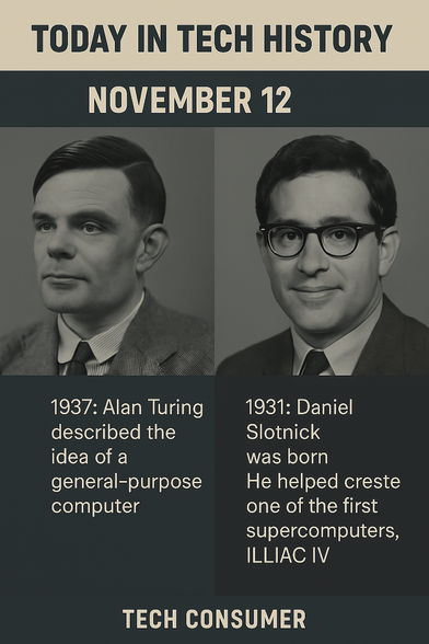 🗓️ Today in Tech History – November 12

👨‍💻 1931: Daniel Slotnick was born — he helped create one of the first supercomputers, ILLIAC IV.
💡 1937: Alan Turing shared his idea of a Universal Machine, which became the foundation of all modern computers.
