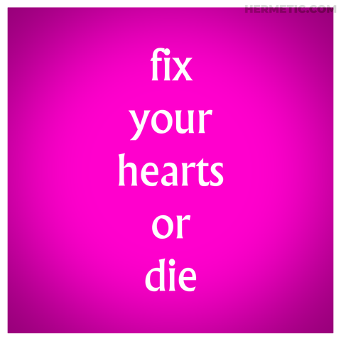 Square image, pink-purple background, white border, white text. Inspired by the surreal placards around The Village in The Prisoner. The text is "fix your hearts or die" which is modified from David Lynch, as Gordon Cole, Twin Peaks (2017), s01e3, quoted more fully at the URL in post