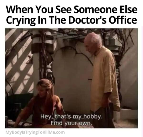 When you see someone else crying in the doctor's office [pic of man talking to a woman "hey, that's my hobby. find your own"]