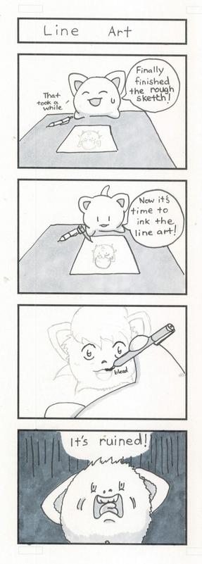 A 4 panel comic about the comic creating process.
1. Finally finished the rough sketch (that took a while)
2. Now it is time to ink the line art!
3. (Ink bleeds through the paper)
4. (exaggerated anguish face) It's ruined!