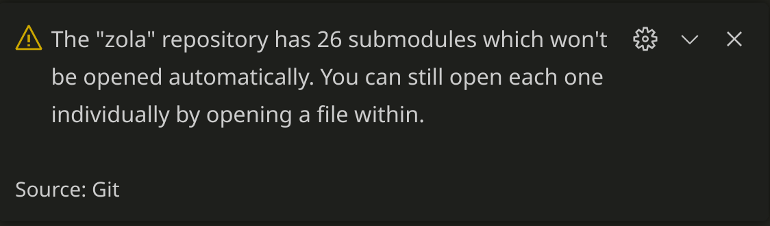 vscode notification: The "zola" repository has 26 submodules which won't be opened automatically. You can still open each one individually by opening a file within.