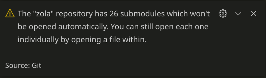 vscode notification: The "zola" repository has 26 submodules which won't be opened automatically. You can still open each one individually by opening a file within.