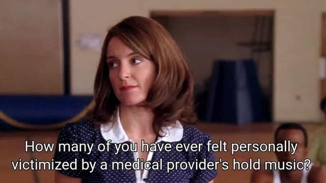 Liz Lemon - How many of you have ever felt personally victimized by a medical provider's hold music?