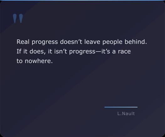 A dark blue quote card with large, light blue quote marks at the top and in white, the quote "Real progress doesn’t leave people behind. If it does, it isn’t progress—it’s a race to nowhere." attributed to Lawrence Nault