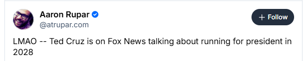 Aaron Rupar ©
@atrupar.com
LMAO -- Ted Cruz is on Fox News talking about running for president in
2028
