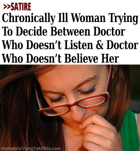 >>SATIRE Chronically Ill Woman Trying To Decide Between Doctor Who Doesn't Listen & Doctor Who Doesn't Believe Her [pic of woman thinking] mybodyistryingtokillme.com