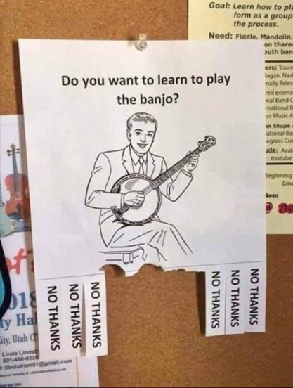 Sign: "Do you want to learn to play the banjo?"
(The tickets at the bottom only say "No Thanks" instead of a phone number to call.)
