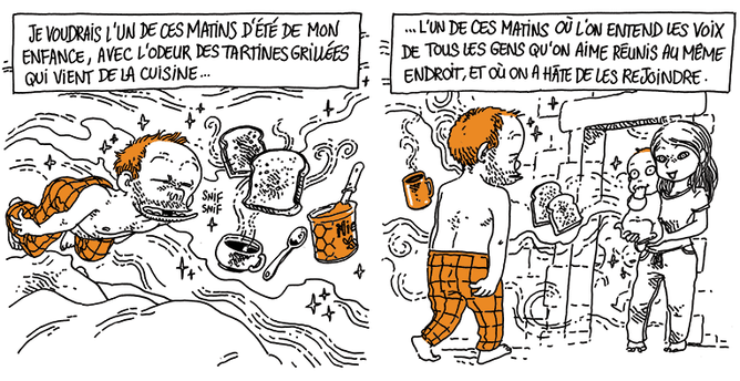 (Boulet flotte dans les airs, entouré de parfums représentés sous forme d'images de petit-déjeuner) "Je voudrais l'un de ces matins d'été de mon enfance, avec l'odeur des tartines grillées qui vient de la cuisine..." (on voit Natalie et Jean-Chad qui l'attendent) "... L'un de ces matins où l'on entend les voix de tous les gens qu'on aime réunis au même endroit et où on a hâte de les rejoindre."