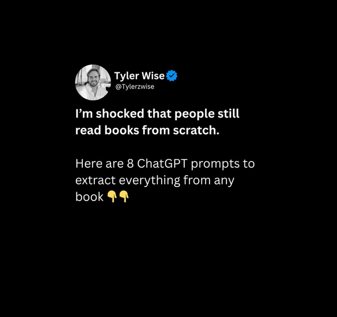 screenshot from a tweet by Tyler Wise, who wrote;

I’m shocked that people still
read books from scratch.
Here are 8 ChatGPT prompts to
extract everything from any
book

