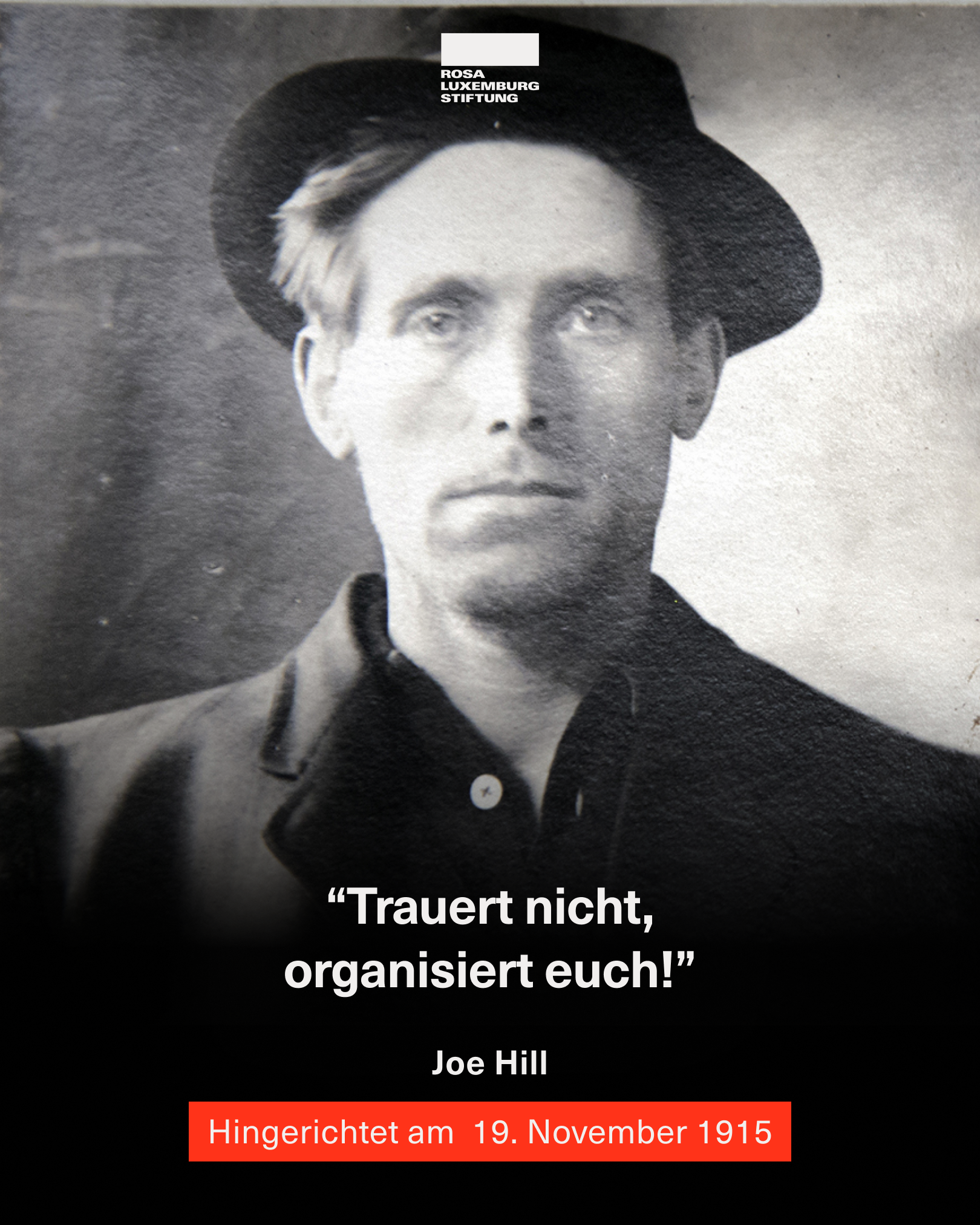 Sharepic mit einem Schwarzweißfoto und dem Zitat:  
“Trauert nicht, organisiert euch!” - Joe Hill
Hingerichtet am  19. November 1915