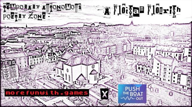 Picture of Edinburgh from drone overlooking Canongate Kirl towards Pentland stylised to look like an inverted photo negative, all white with purple accents.  Text top left say Temporary Autonomous Poetry Zone in cutout kidnap note style letter with similar text saying - A Flotsam Flourish top right. Botton left is black rectangle with red zx spectrum style pixel text saying morefunwith.games and an X in aforementioned font  then the blue and whiteish Push The Boat Out poetry festival logologo
