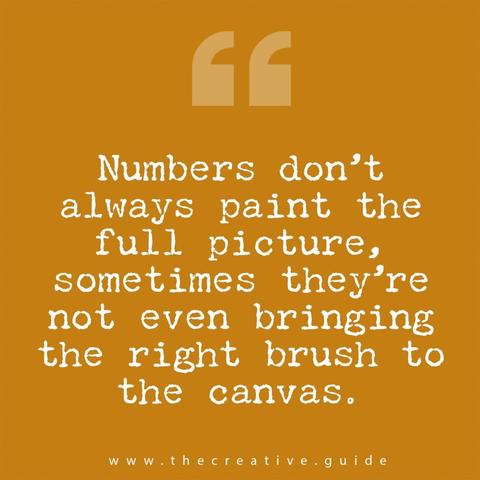 An image with a warm ochre background featuring a large quotation mark symbol near the top and centered white typewriter-style text that reads “Numbers don’t always paint the full picture, sometimes they’re not even bringing the right brush to the canvas,” matching the reflective tone of The Creative Guide.
