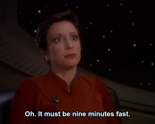 Kira:  Oh. It must be nine minutes fast.